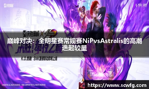 巅峰对决：全明星赛常规赛NiPvsAstralis的高潮迭起较量