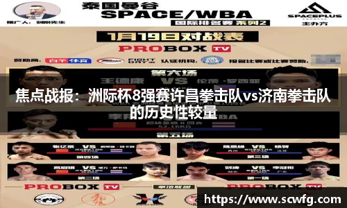 焦点战报：洲际杯8强赛许昌拳击队vs济南拳击队的历史性较量